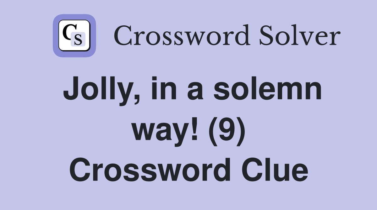 Jolly, in a solemn way! (9) Crossword Clue Answers Crossword Solver